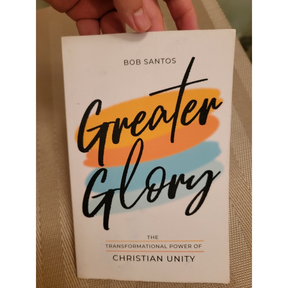 Greater Glory : The Transformational Power of Christian Unity by Bob Santos...